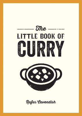 The Little Book of Curry: A Pocket Guide to the Wonderful World of Curry, Featuring Recipes, Trivia and More - Cavendish, Rufus