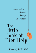 The Little Book of Diet Help: Lose Weight-Without Losing Your Mind