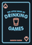 The Little Book of Drinking Games: The Weirdest, Most-Fun and Best-Loved Party Games from Around the World