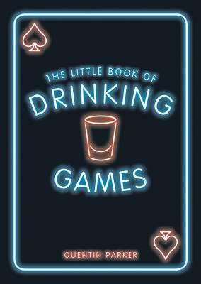 The Little Book of Drinking Games: The Weirdest, Most-Fun and Best-Loved Party Games from Around the World - Parker, Quentin