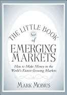 The Little Book of Emerging Markets: How to Make  Money in the World's Fastest Growing Markets