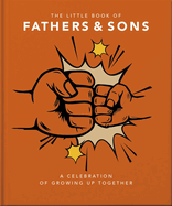 The Little Book of Fathers & Sons: A Celebration of Growing Up Together