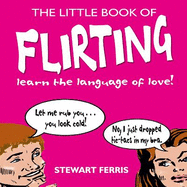 The Little Book of Flirting: Learn the Language of Love!