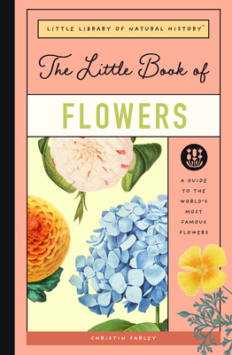 The Little Book of Flowers: A Guide to the World's Most Famous Flowers - Farley, Christin