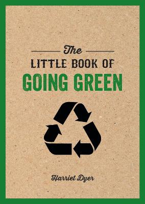 The Little Book of Going Green: An Introduction to Climate Change and How We Can Reduce Our Carbon Footprint - Dyer, Harriet