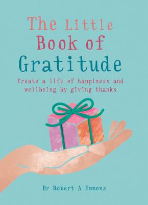 The Little Book of Gratitude - PhD, Dr Robert A Emmons A, Dr.