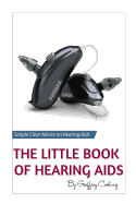 The Little Book of Hearing Aids 2019: The Only Hearing Aid Book You'll Ever Need