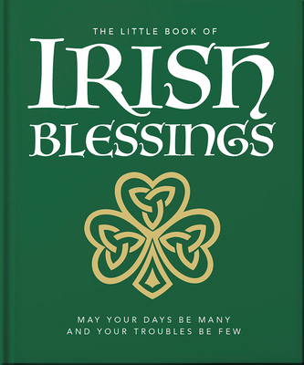 The Little Book of Irish Blessings: May your days be many and your troubles be few - Orange Hippo!