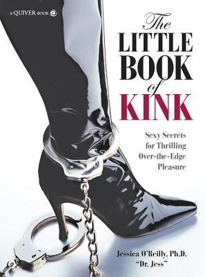 The Little Book of Kink: Sexy Secrets for Thrilling Over-the-Edge Pleasure - O'Reilly, Jessica