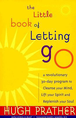 The Little Book of Letting Go: A Revolutionary 30-Day Program to Cleanse Your Mind, Lift Your Spirit and Replenish Your Soul (for Readers of Letting Go or the Art of Letting Go) - Prather, Hugh