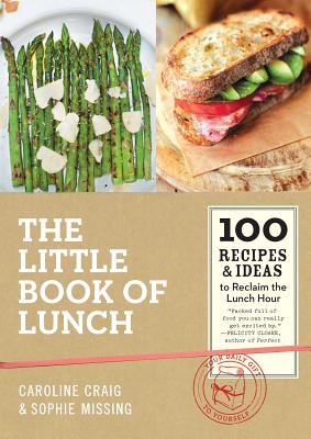 The Little Book of Lunch: 100 Recipes & Ideas to Reclaim the Lunch Hour - Craig, Caroline, and Missing, Sophie, and Loftus, David (Photographer)