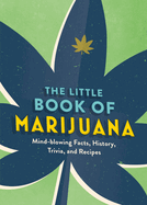 The Little Book of Marijuana: Mind-Blowing Facts, History, Trivia and Recipes