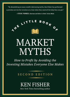 The Little Book of Market Myths: How to Profit by Avoiding the Investing Mistakes Everyone Else Makes - Fisher, Kenneth L