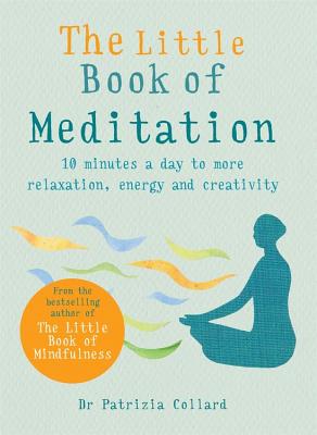 The Little Book of Meditation: 10 minutes a day to more relaxation, energy and creativity - Collard, Dr Patrizia