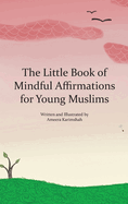 The Little Book of Mindful Affirmations for Young Muslims