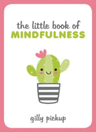 The Little Book of Mindfulness: Tips, Techniques and Quotes for a More Centred, Balanced You