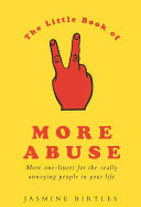 The Little Book of More Abuse: More One-Liners for the Really Annoying People in Your Life