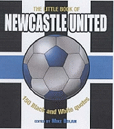 The Little Book of Newcastle United: 150 Black and White Quotes