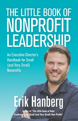 The Little Book of Nonprofit Leadership: An Executive Director's Handbook for Small (and Very Small) Nonprofits - Hanberg, Erik