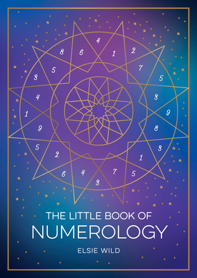 The Little Book of Numerology: A Beginner's Guide to Shaping Your Destiny with the Power of Numbers - Wild, Elsie