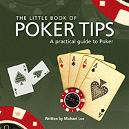 The Little Book of Poker Tips: A Practical Guide to Poker