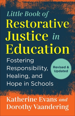The Little Book of Restorative Justice in Education: Fostering Responsibility, Healing, and Hope in Schools - Evans, Katherine, and Vaandering, Dorothy