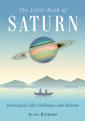 The Little Book of Saturn: Astrological Gifts, Challenges, and Returns - Einhorn, Aliza