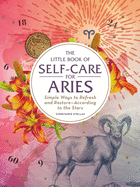 The Little Book of Self-Care for Aries: Simple Ways to Refresh and Restore-According to the Stars