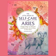 The Little Book of Self-Care for Aries: Simple Ways to Refresh and Restore--According to the Stars