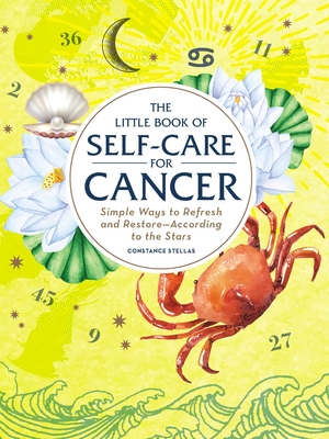 The Little Book of Self-Care for Cancer: Simple Ways to Refresh and Restore-According to the Stars - Stellas, Constance