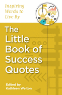 The Little Book of Success Quotes: Inspiring Words to Live by