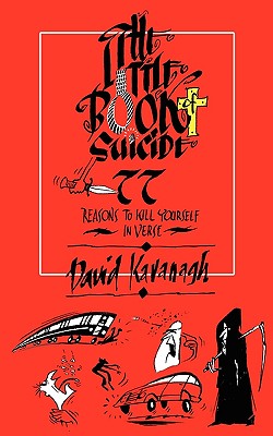 The Little Book of Suicide: 77 Reasons to Kill Yourself. In Verse. - Kavanagh, David