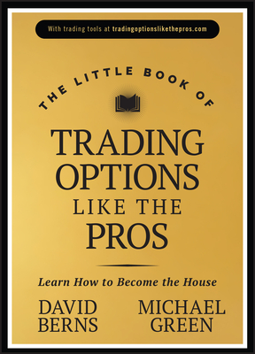 The Little Book of Trading Options Like the Pros: Learn How to Become the House - Berns, David M, and Green, Michael