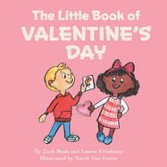The Little Book Of Valentine's Day: (Children's Book about Valentine's Day, How to Give and Receive Love, How to Celebrate Ages 3 10, Preschool, Kindergarten, First Grade)