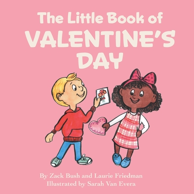 The Little Book Of Valentine's Day: (Children's Book about Valentine's Day, How to Give and Receive Love, How to Celebrate Ages 3 10, Preschool, Kindergarten, First Grade) - Friedman, Laurie, and Bush, Zack