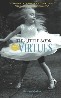 The Little Book of Virtues - Goble, Mary Ann (Editor), and Johnson, Melissa Fern (Editor), and Adams, Danece Marie (Photographer)
