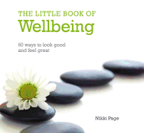 The Little Book of Wellbeing: 60 Ways to Look Good and Feel Great