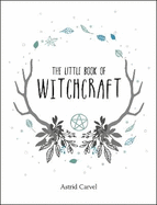 The Little Book of Witchcraft: A Beginner's Guide to White Witchcraft and Spells for Every Occasion