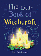 The Little Book of Witchcraft: Explore the ancient practice of natural magic and daily ritual