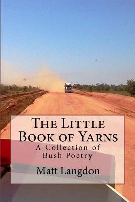 The Little Book of Yarns: A Collection of Bush Poetry - Langdon, Matt