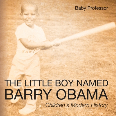 The Little Boy Named Barry Obama Children's Modern History - Baby Professor