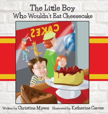 The Little Boy Who Wouldn't Eat Cheesecake: - Mom's Choice Award(R) Gold Medal Recipient - Myers, Christina