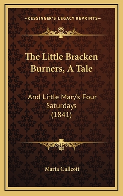 The Little Bracken Burners, a Tale: And Little Mary's Four Saturdays (1841) - Callcott, Maria