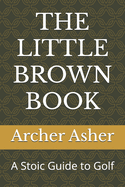 The Little Brown Book: A Stoic Guide to Golf