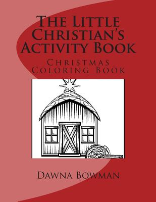 The Little Christian's Activity Book: Christmas Coloring Book - Flowers, Dawn, and Bowman, Dawna