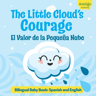 The Little Cloud's Courage El Valor de la Pequea Nube Bilingual Baby Book: Spanish English: Discover an inspiring story about courage and self-acceptance! - Publishing, Amiiigo