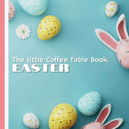 The Little Coffee Table Book: Easter: From the origins of Easter eggs and bunnies to modern-day celebrations around the globe, this book is a treasure trove of knowledge for readers of all ages.
