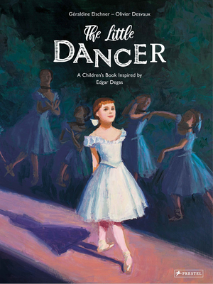 The Little Dancer: A Children's Book Inspired by Edgar Degas - Elschner, Geraldine