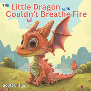 The Little Dragon Who Couldn't Breathe Fire: A Bedtime Story for Kids Who Dare to Be Different