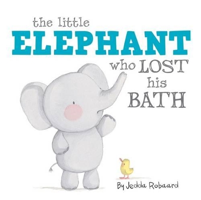 The Little Elephant Who Lost His Bath - Robaard, Jedda